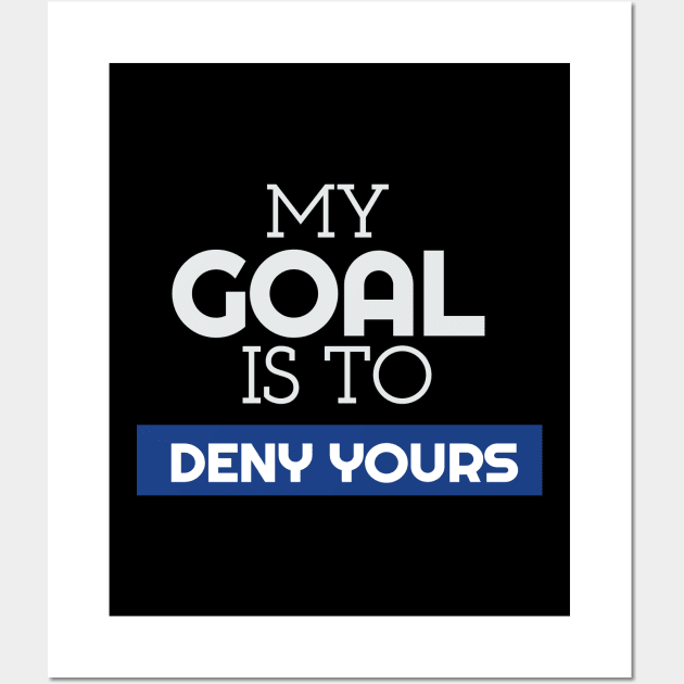 My Goal Is To Deny Yours Goalie/Goalkeeper Wall Art by theperfectpresents